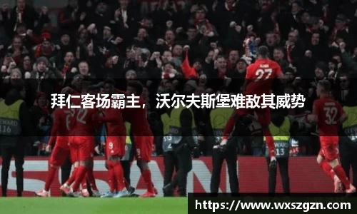 拜仁客场霸主，沃尔夫斯堡难敌其威势