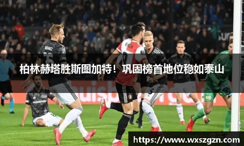 柏林赫塔胜斯图加特！巩固榜首地位稳如泰山