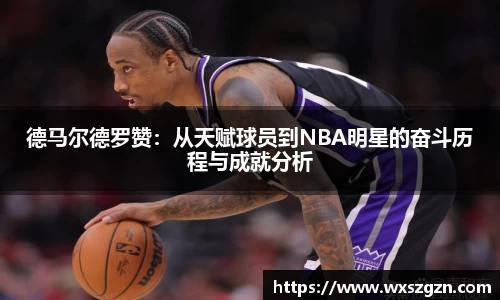 德马尔德罗赞：从天赋球员到NBA明星的奋斗历程与成就分析