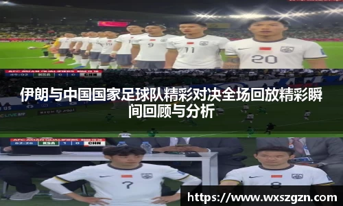 伊朗与中国国家足球队精彩对决全场回放精彩瞬间回顾与分析