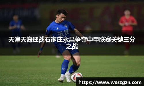天津天海迎战石家庄永昌争夺中甲联赛关键三分之战