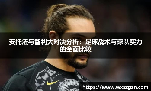 安托法与智利大对决分析：足球战术与球队实力的全面比较