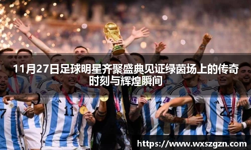 11月27日足球明星齐聚盛典见证绿茵场上的传奇时刻与辉煌瞬间