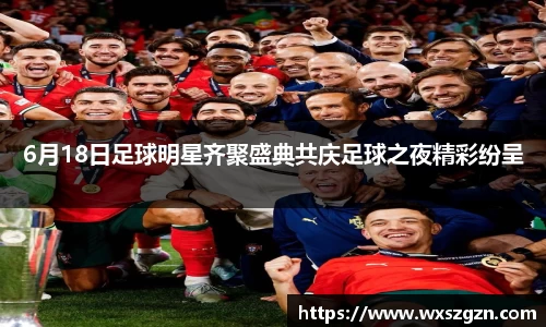 6月18日足球明星齐聚盛典共庆足球之夜精彩纷呈
