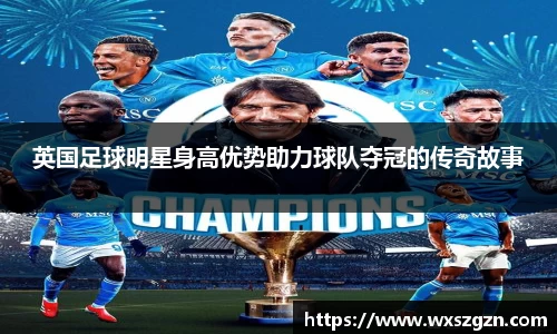 英国足球明星身高优势助力球队夺冠的传奇故事